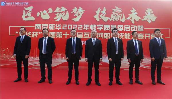匠心筑夢 技贏未來|南京新華2022年教學質量季啟動暨“新華杯”全國第十三屆互聯網職業技能大賽開幕式隆重舉行